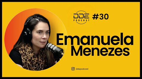 Ep. 30 - Emanuela Menezes // DDE Podcast