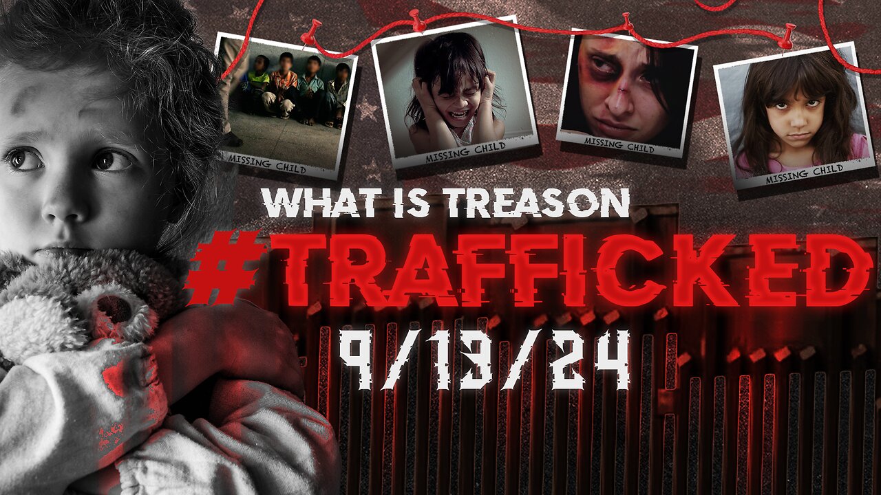 WHAT IS TREASON? #TRAFFICKED | 09/13/24 | CHILD TRAFFICKING DOCUMENTARY