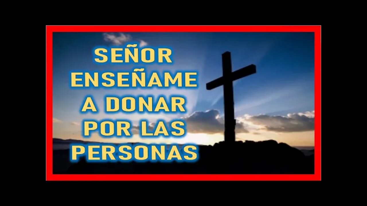 SEÑOR ENSEÑAME A DONARME POR LAS PERSONAS