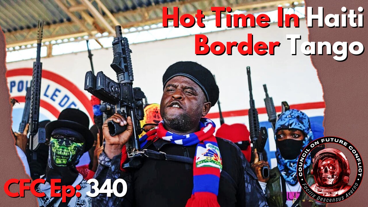 Council on Future Conflict Episode 340: Hot Time In Haiti, Border Tango