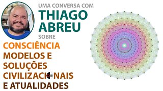 Com THIAGO ABREU - Consciência, Modelos e soluções civilizacionais e Atualidades