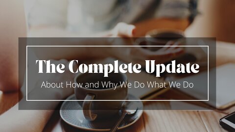 The Complete Update About How and Why We Do What We Do