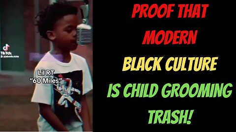 Proof that Modern Black Culture is Child Grooming Trash