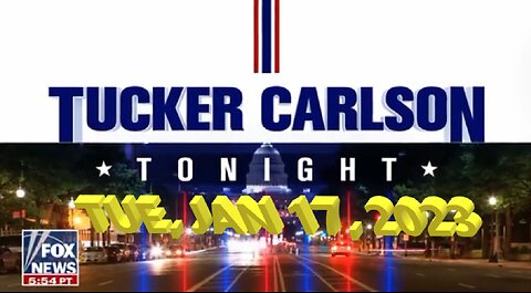 Tucker Carlson Tonight 01-17-2023