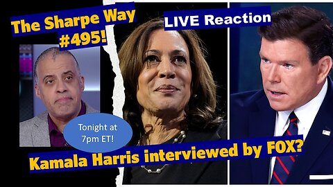 Sharpe Way # 495! Kamala Harris interviewed on FOX? LIVE Reaction!