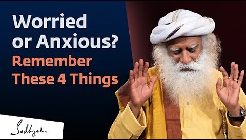 Worried or Anxious? Remember These 4 Things | Sadhguru