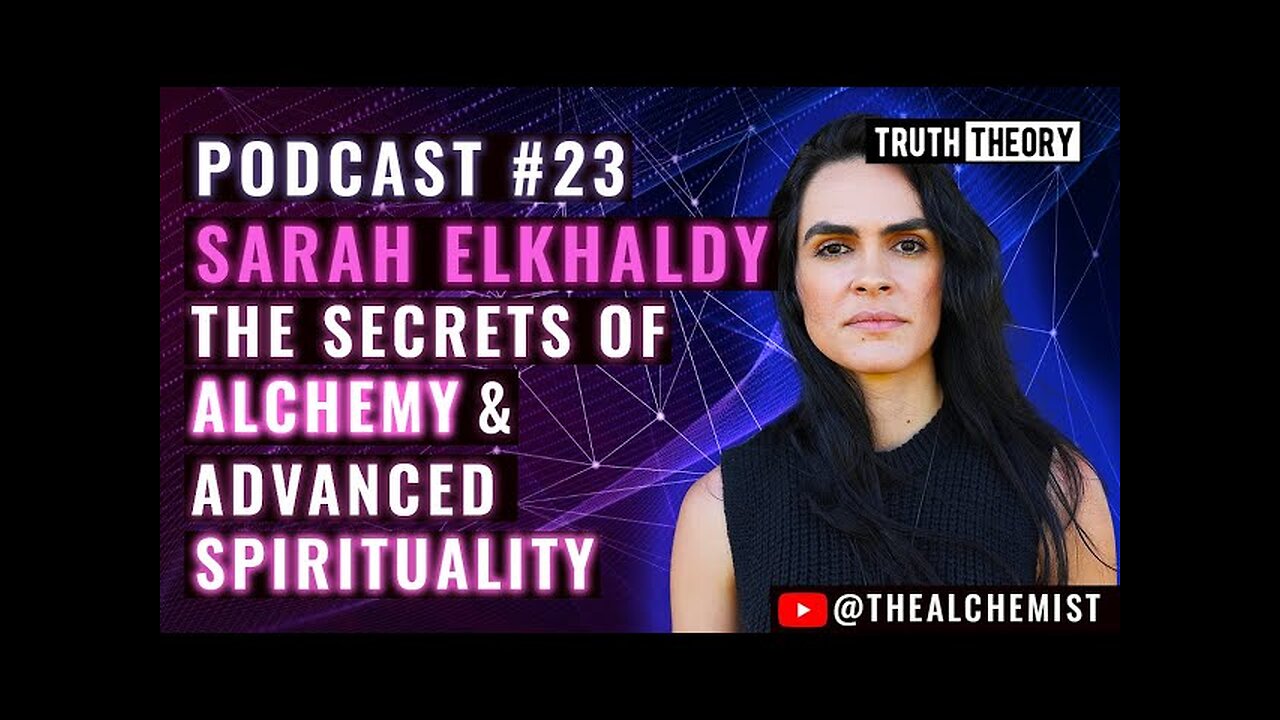 The Secrets Of Alchemy & Advanced Spirituality - Sarah Elkhaldy (Truth Theory Podcast 23)