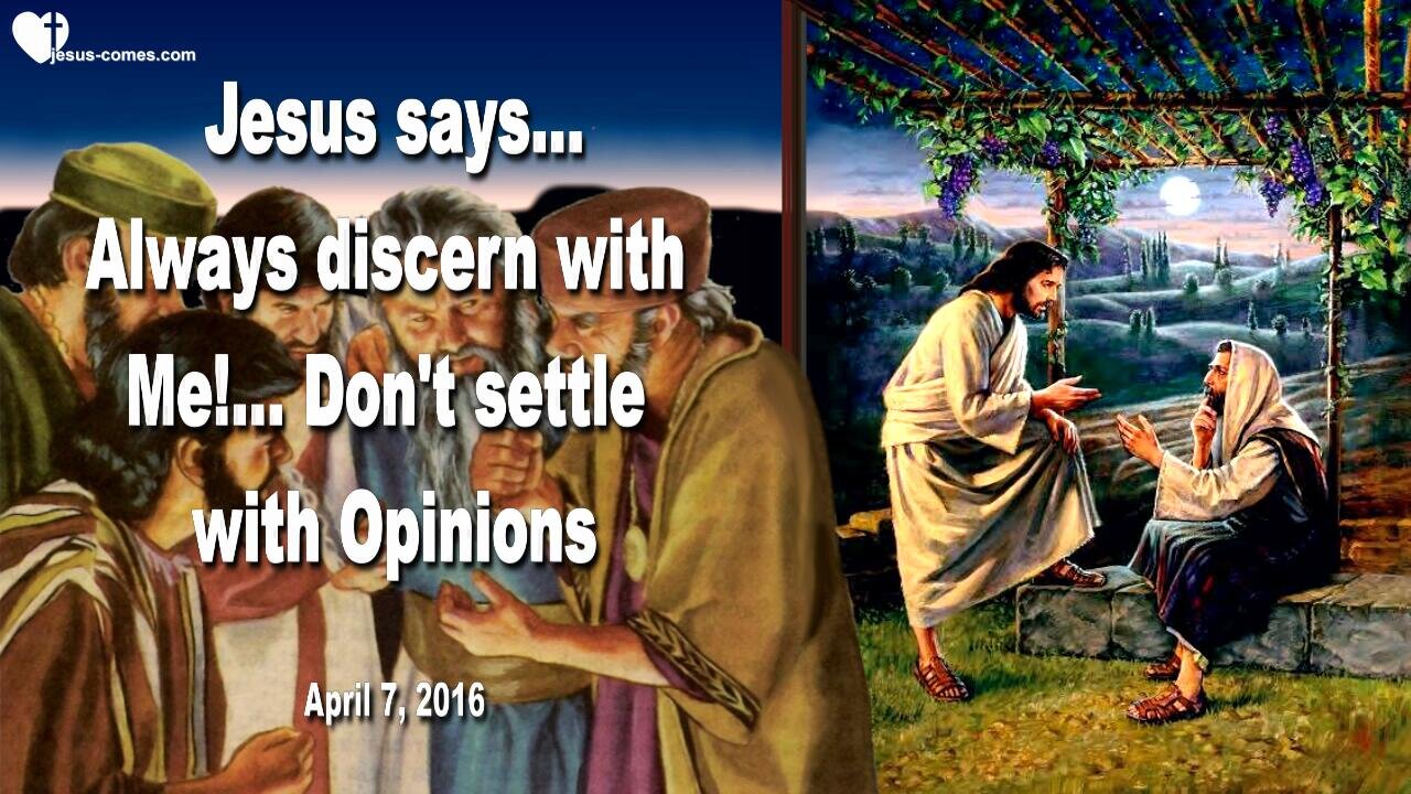 April 7, 2016 ❤️ Jesus says... Always discern with Me, don't settle with Opinions