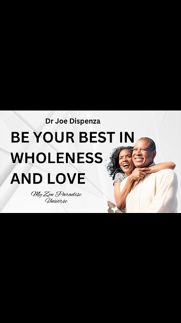 BE YOUR BEST IN WHOLENESS AND LOVE: Dr Joe Dispenza