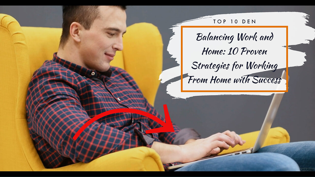 Balancing Work and Home: 10 Proven Strategies for Working From Home with Success