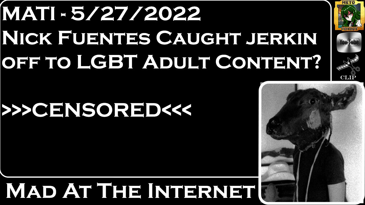 MATI 5/27/22 - Nick Fuentes caught cooming to LGBT Adult content?! [CENSORED] - @Mad at the Internet