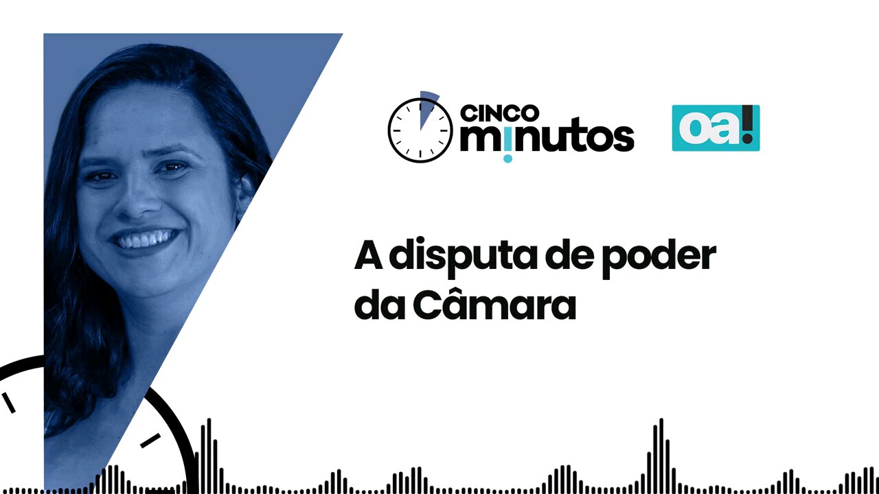 Cinco Minutos: A disputa de poder da Câmara