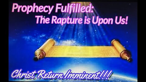 Prophecy Fulfilled: The Rapture is Upon Us! Christ's Return is Imminent!