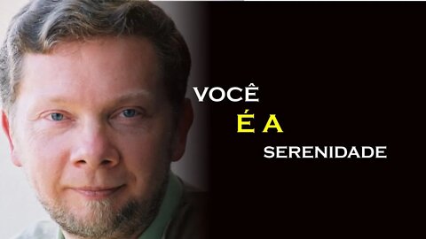 VOCÊ É A SERENIDADE, ECKHART TOLLE DUBLADO