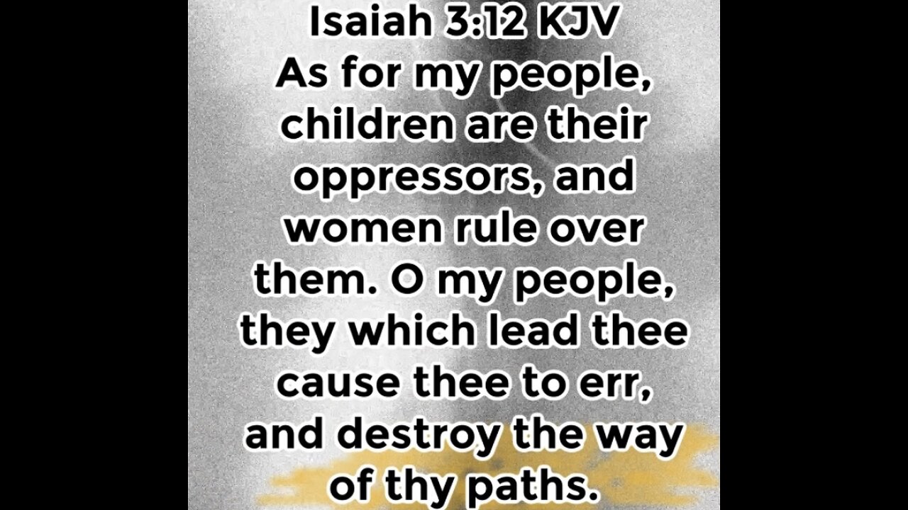 ￼ Isaiah 3:12 KJV As for my people, children are their oppressors, and women rule over them.