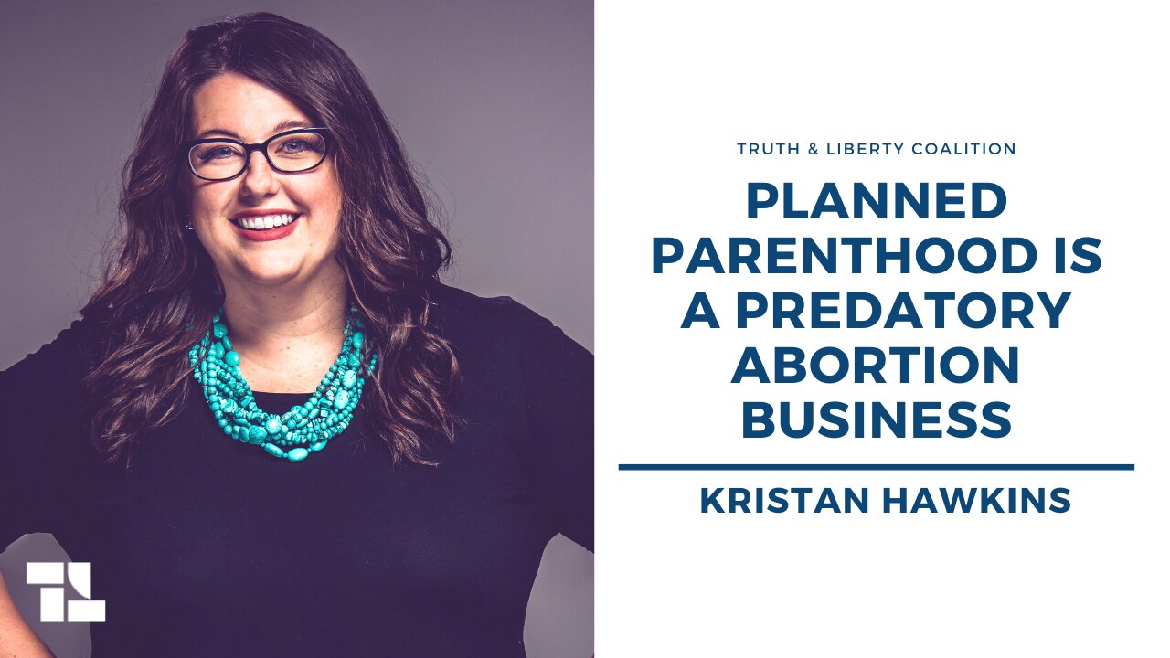 Kristan Hawkins: Planned Parenthood Is a Predatory Abortion Business