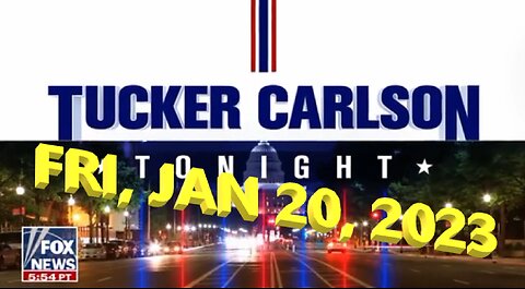 Tucker Carlson Tonight 01-20-2023