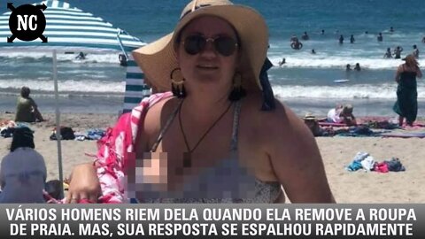 Vários homens riem dela quando ela remove roupa de praia. Mas, sua resposta se espalhou rapidamente