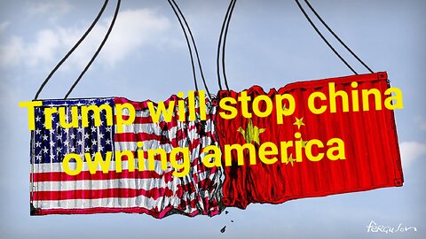 President Trump Will Stop China From Owning America