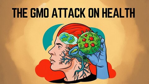The GMO Attack on Health Part 1