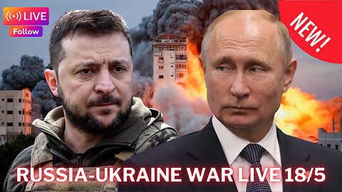 Live NEWS War Russi Ukraine 18/5