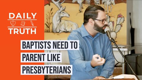 Baptists Need To Parent Like Presbyterians