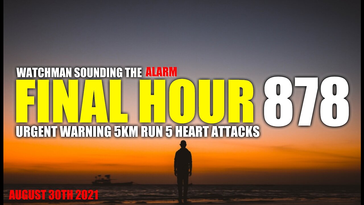 FINAL HOUR 878 - URGENT WARNING 5KM RUN 5 HEART ATTACKS - WATCHMAN SOUNDING THE ALARM