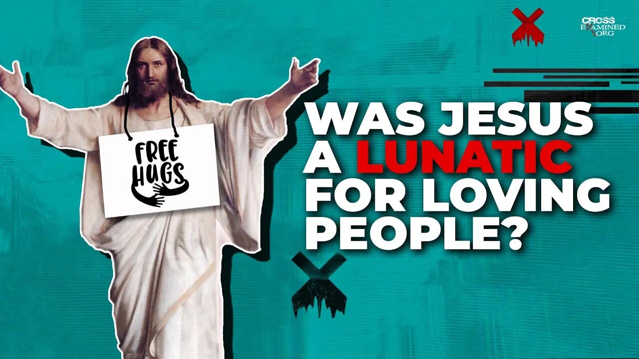 Was Jesus a Lunatic for loving people?