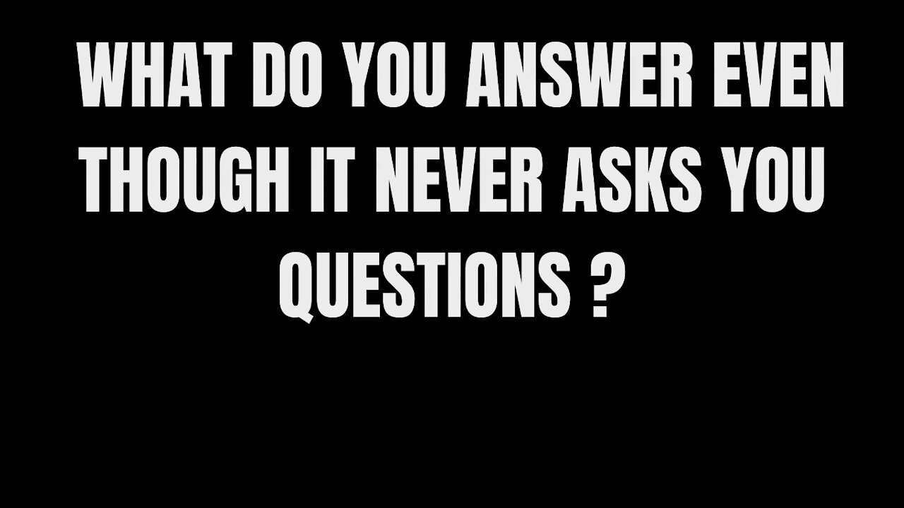 WHAT DO YOU ANSWER EVEN THOUGH IT NEVER ASKS YOU QUESTIOS- RIDDLES FOR SMART PEOPLE