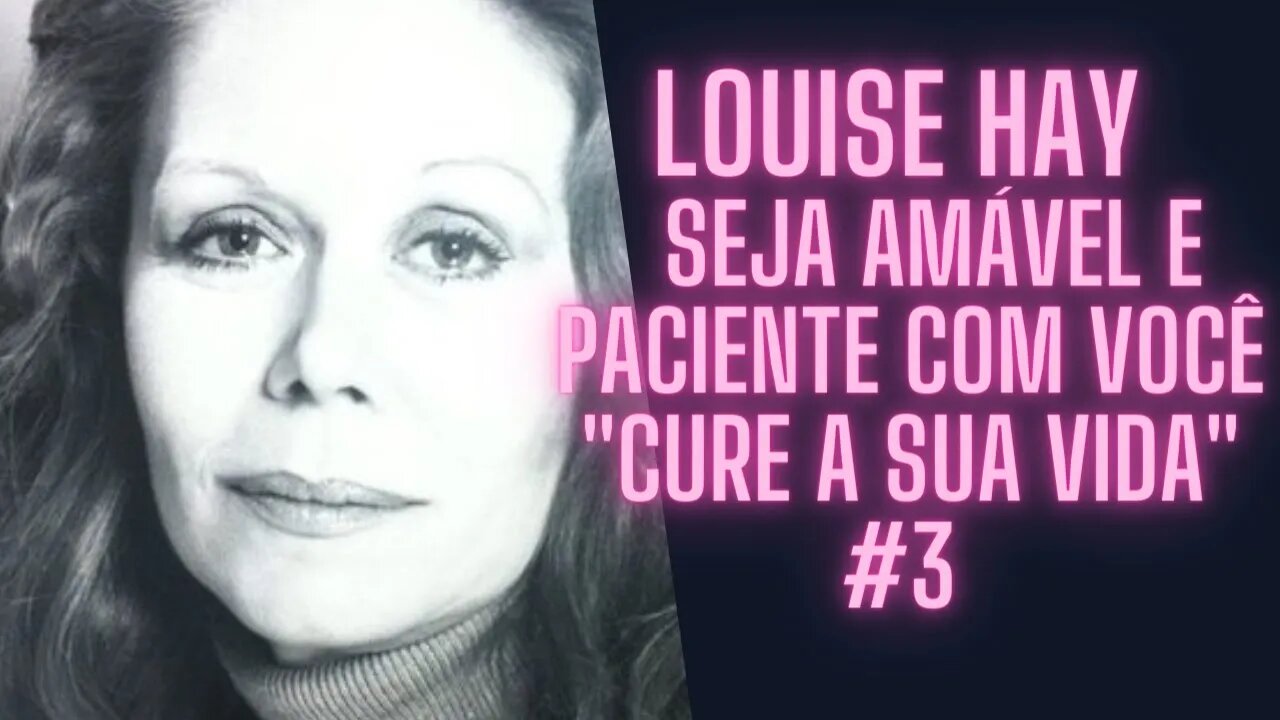 🧘♀️Louise Hay - Meditação Guiada - Seja Amável e Paciente Com Você "Cure A Sua Vida" #3.