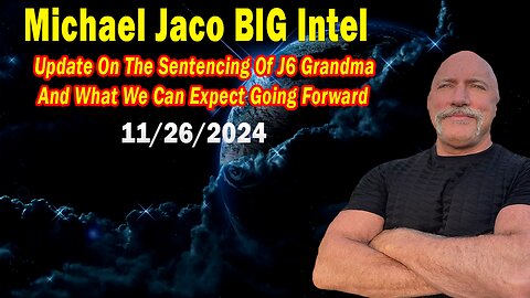 Michael Jaco BIG Intel Nov 26: "J6 Grandma And What We Can Expect Going Forward"