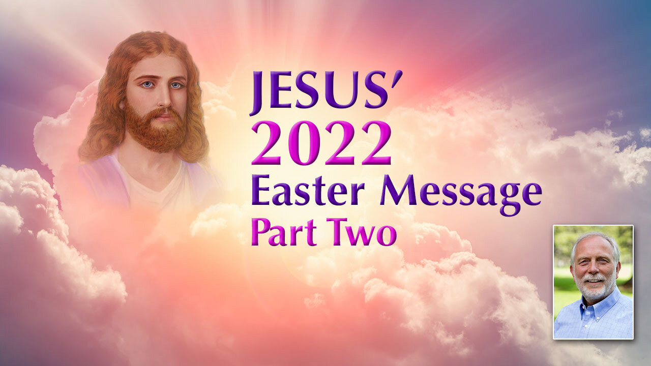 Jesus' 2022 Easter Message - Part Two