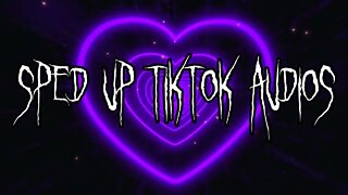 Sped Up Tiktok Audios ♡ - 💖32💖