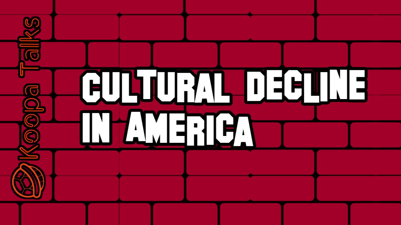 Cultural Decline In America (Koopa Talks)