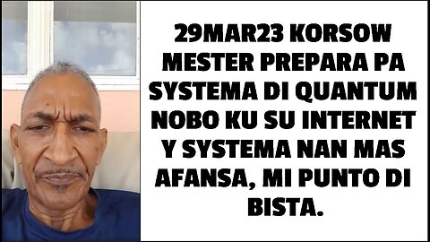 29MAR23 KORSOW MESTER PREPARA PA SYSTEMA DI QUANTUM NOBO KU SU INTERNET Y SYSTEMA NAN MAS AFANSA,