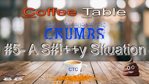 Coffee Table Crumbs #05 - A S#!++y Situation