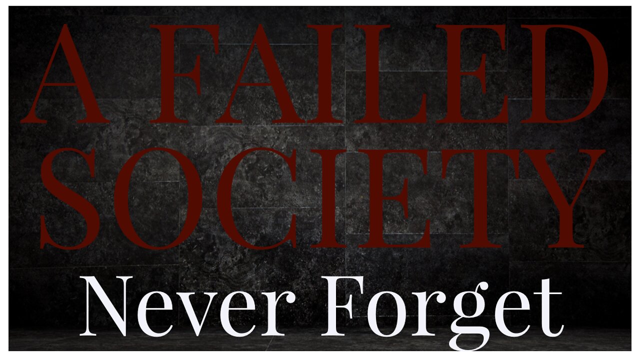 A FAILED SOCIETY. NEVER FORGET