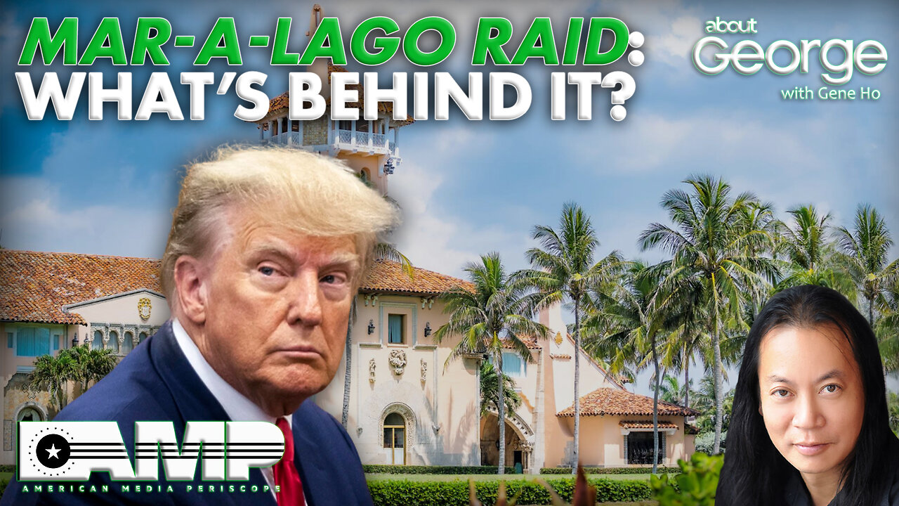 Mar-a-Lago Raid: What's Behind It? | About GEORGE with Gene Ho Ep. 162