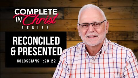 Complete in Christ Series: Reconciled and Presented