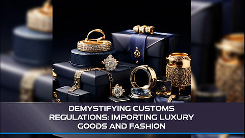 Key Regulations for Luxury Goods and Fashion Importers