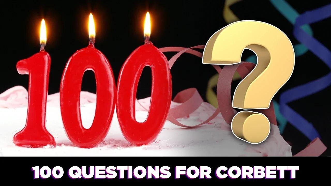 100 Questions! - Questions For Corbett #100