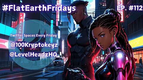 #FlatEarthFridays Ep. 112 - hosted by @100KryptoKeyz & @LevelHeadzHQ