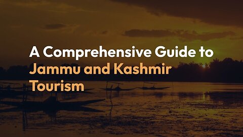 A Comprehensive Guide to Jammu and Kashmir Tourism