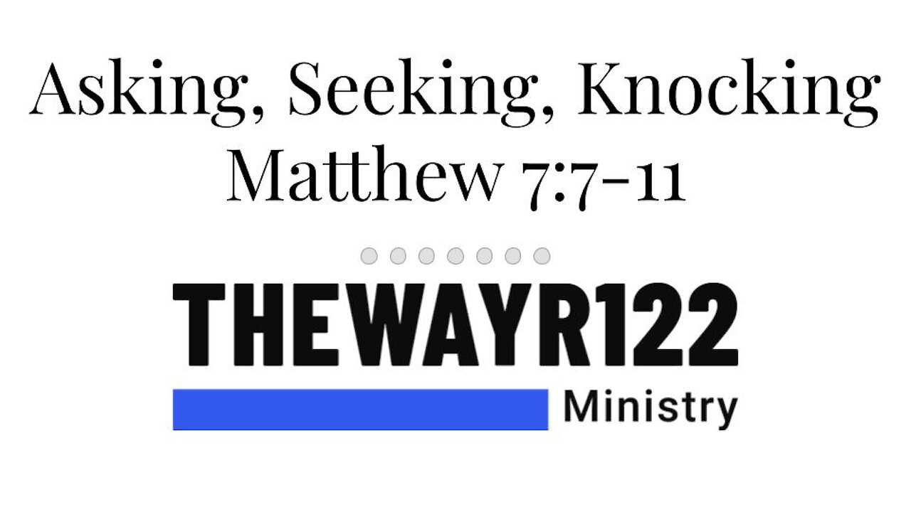 Asking, Seeking, Knocking - Matthew 7:7-11