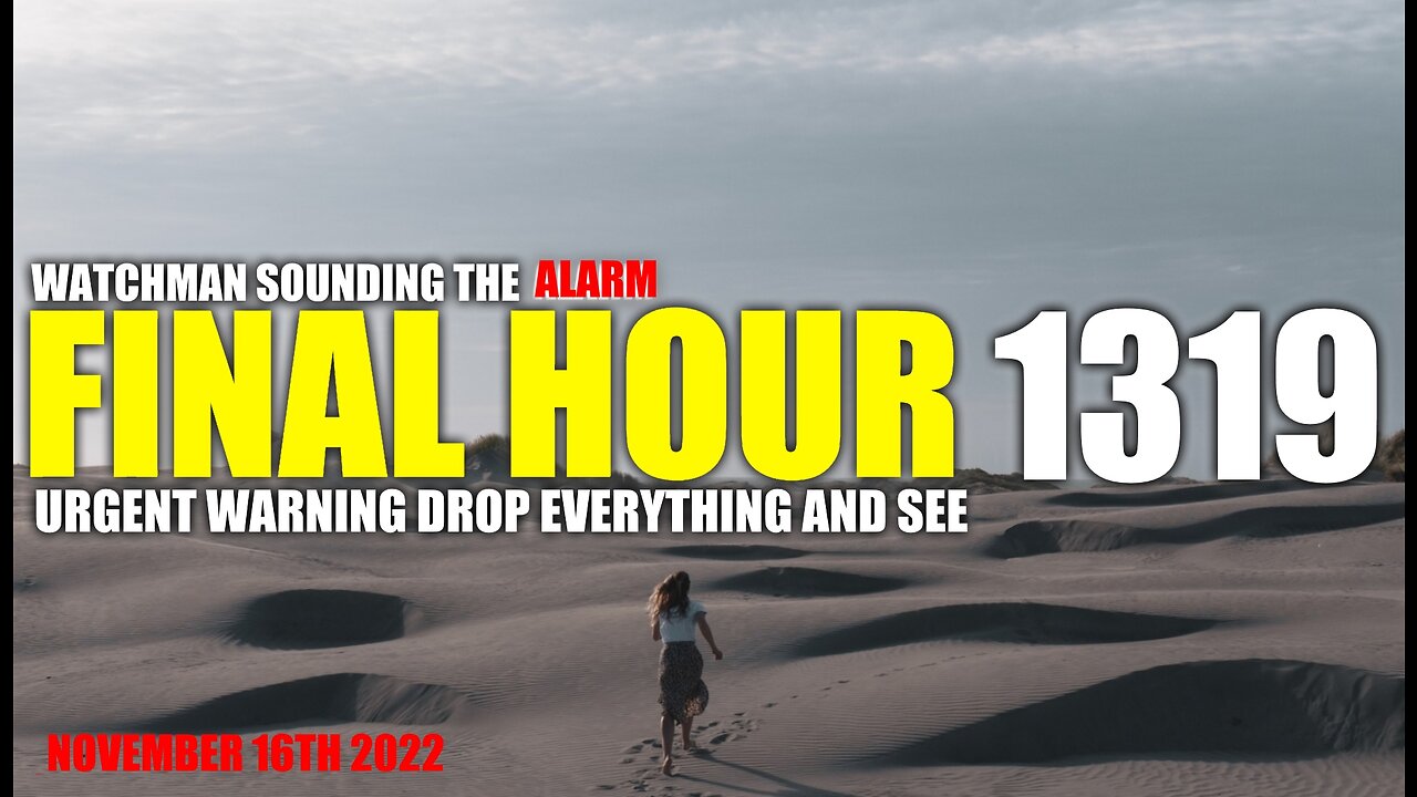 FINAL HOUR 1319 - URGENT WARNING DROP EVERYTHING AND SEE - WATCHMAN SOUNDING THE ALARM