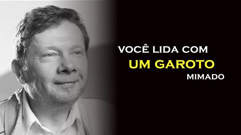 LIDANDO COM UM GAROTO MIMADO, ECKHART TOLLE, DUBLADO