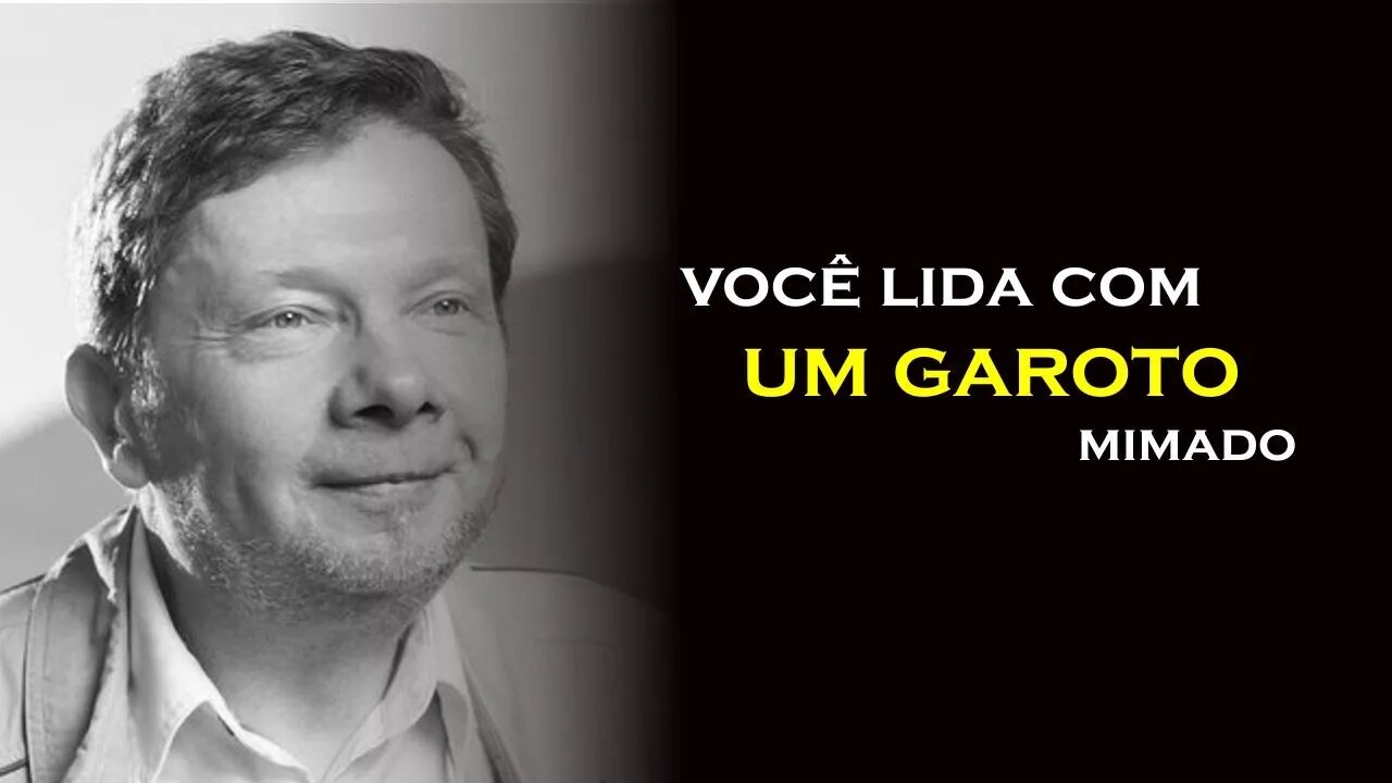 LIDANDO COM UM GAROTO MIMADO, ECKHART TOLLE, DUBLADO