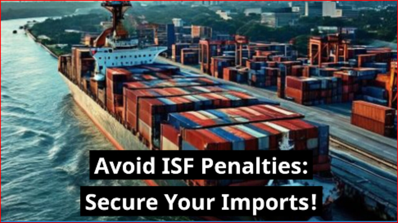 Avoid Costly ISF Penalties: Essential Steps to Protect Your Importing Business