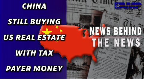 China Still Buying US Real Estate With Tax Payer Money | NEWS BEHIND THE NEWS April 3rd, 2023