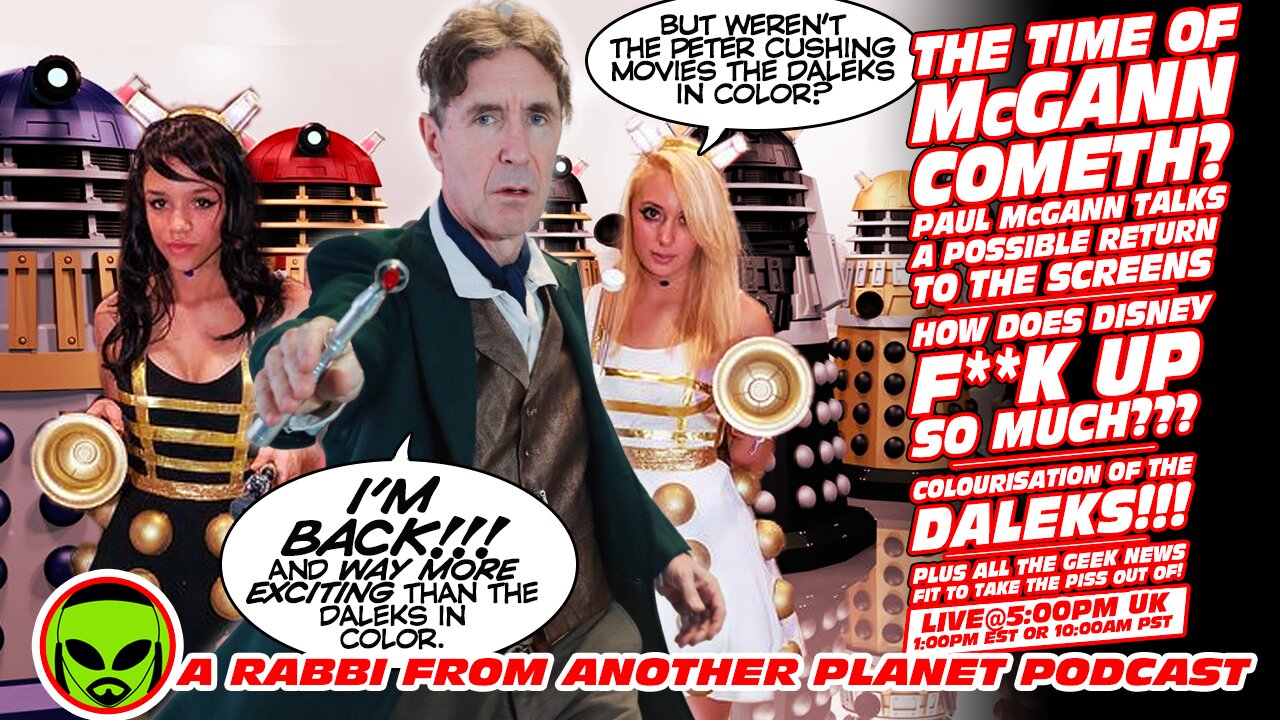 LIVE@5: Doctor Who McGann's Return??? The Daleks in Colour!!! How Disney Constantly F**ks Up!!!